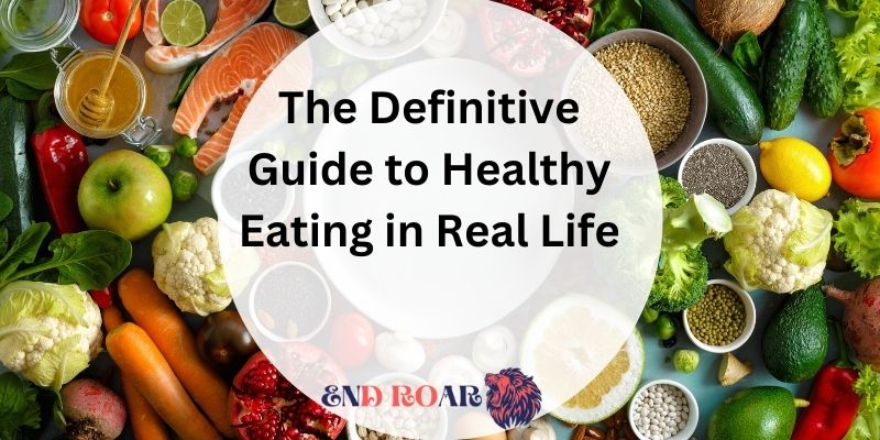 The Definitive Guide to Healthy Eating in Real Life