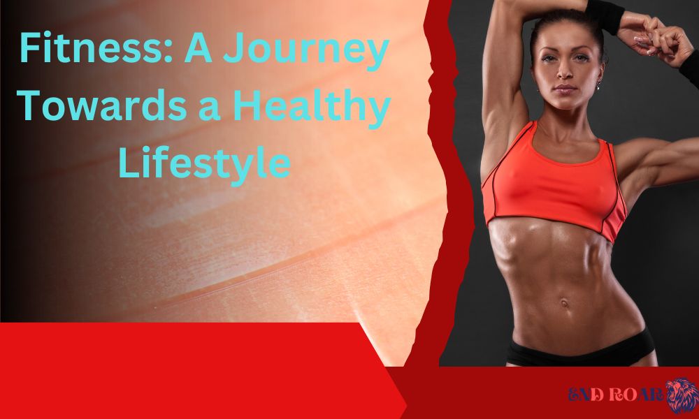 Fitness: A Journey Towards a Healthy Lifestyle